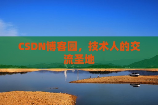 CSDN博客园,技术人的交流圣地 CSDN博客园,技术人的交流圣地